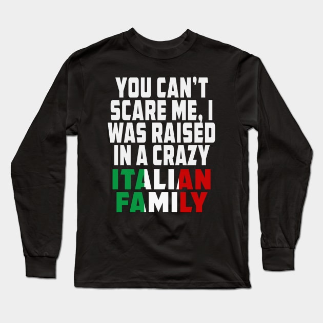 You Cant Scare Me I Was Raised In A Crazy Italian Family Long Sleeve T-Shirt by Rosemarie Guieb Designs